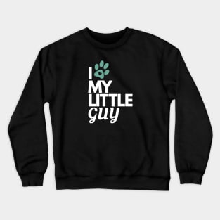 I Love My Little Guy - Dog Lover Crewneck Sweatshirt